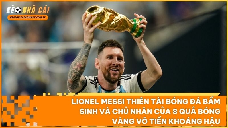 Lionel Messi hôn lên chiếc cúp vàng World Cup 2022 tại Qatar hoàn tất bộ sưu tập danh hiệu vĩ đại nhất